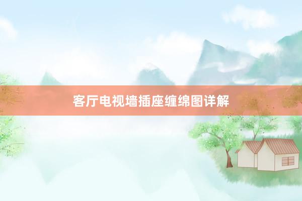 客厅电视墙插座缠绵图详解