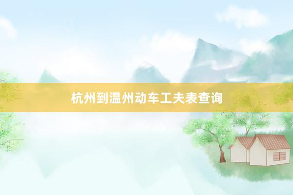 杭州到温州动车工夫表查询